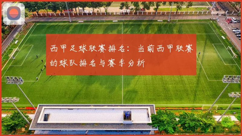 西甲足球联赛排名：当前西甲联赛的球队排名与赛季分析