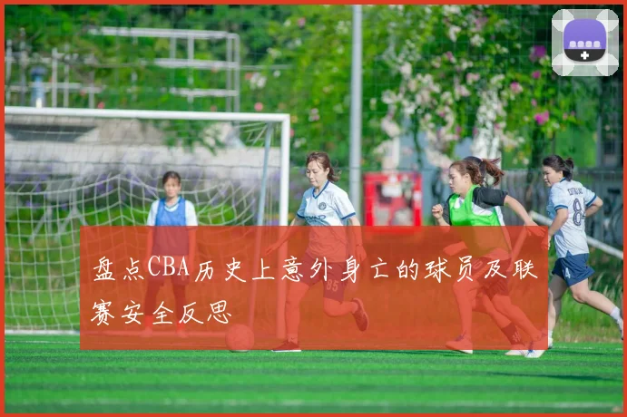 盘点CBA历史上意外身亡的球员及联赛安全反思