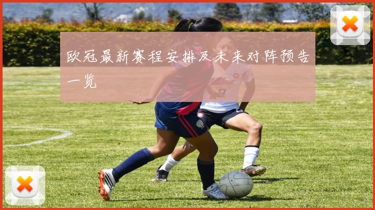 欧冠最新赛程安排及未来对阵预告一览