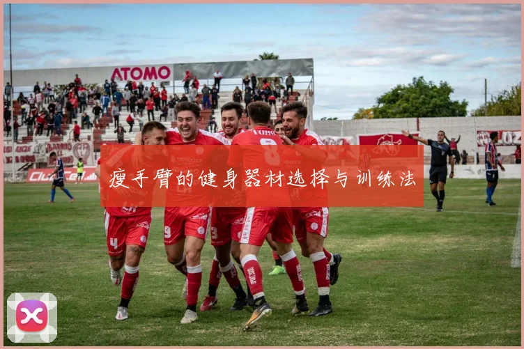 瘦手臂的健身器材选择与训练法